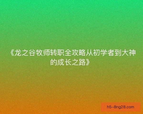 《龙之谷牧师转职全攻略从初学者到大神的成长之路》