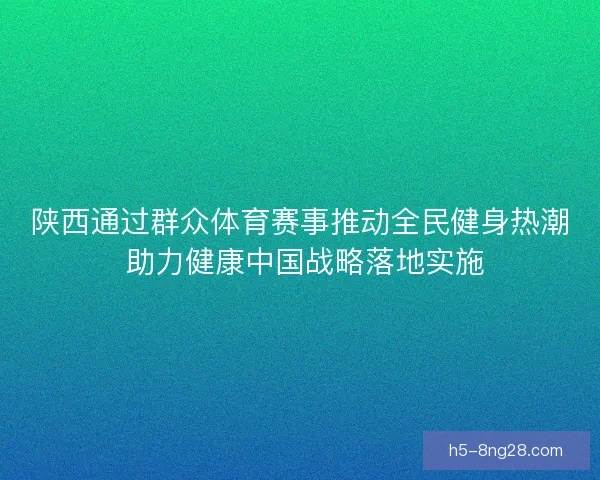 陕西通过群众体育赛事推动全民健身热潮 助力健康中国战略落地实施