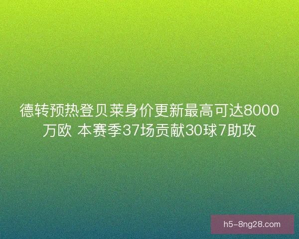 德转预热登贝莱身价更新最高可达8000万欧 本赛季37场贡献30球7助攻