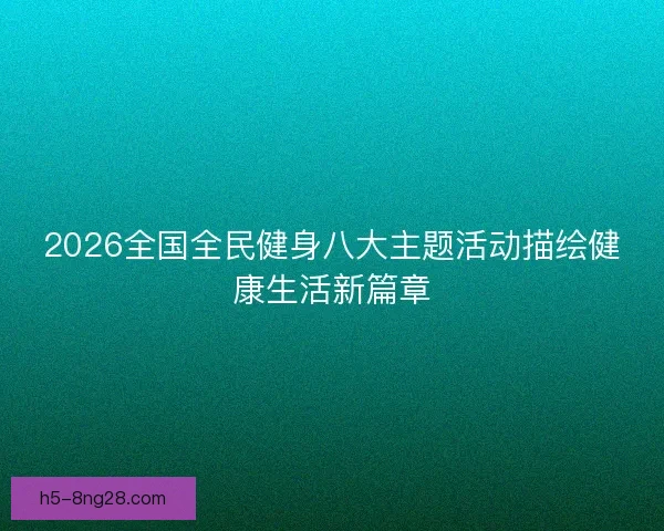 2026全国全民健身八大主题活动描绘健康生活新篇章